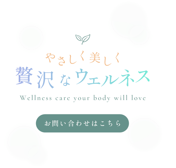 やさしく美しく 贅沢なウェルネス